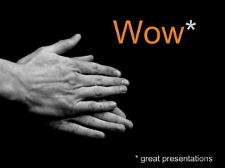 Wow*


 * great presentations
 