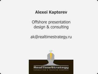 Alexei Kapterev

Offshore presentation
 design & consulting

ak@realtimestrategy.ru
 