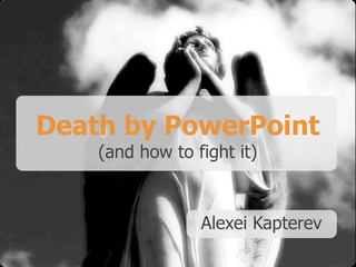 Death by PowerPoint
    (and how to fight it)



                 Alexei Kapterev
 