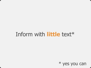 Inform with little text*




                 * yes you can
 