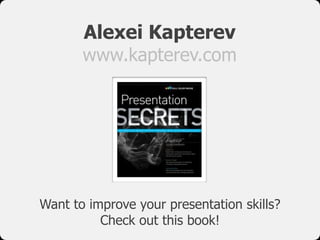 Alexei Kapterev
www.kapterev.com
Want to improve your presentation skills?
Check out this book!
 