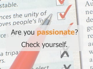 Are you passionate?
Check yourself.
 
