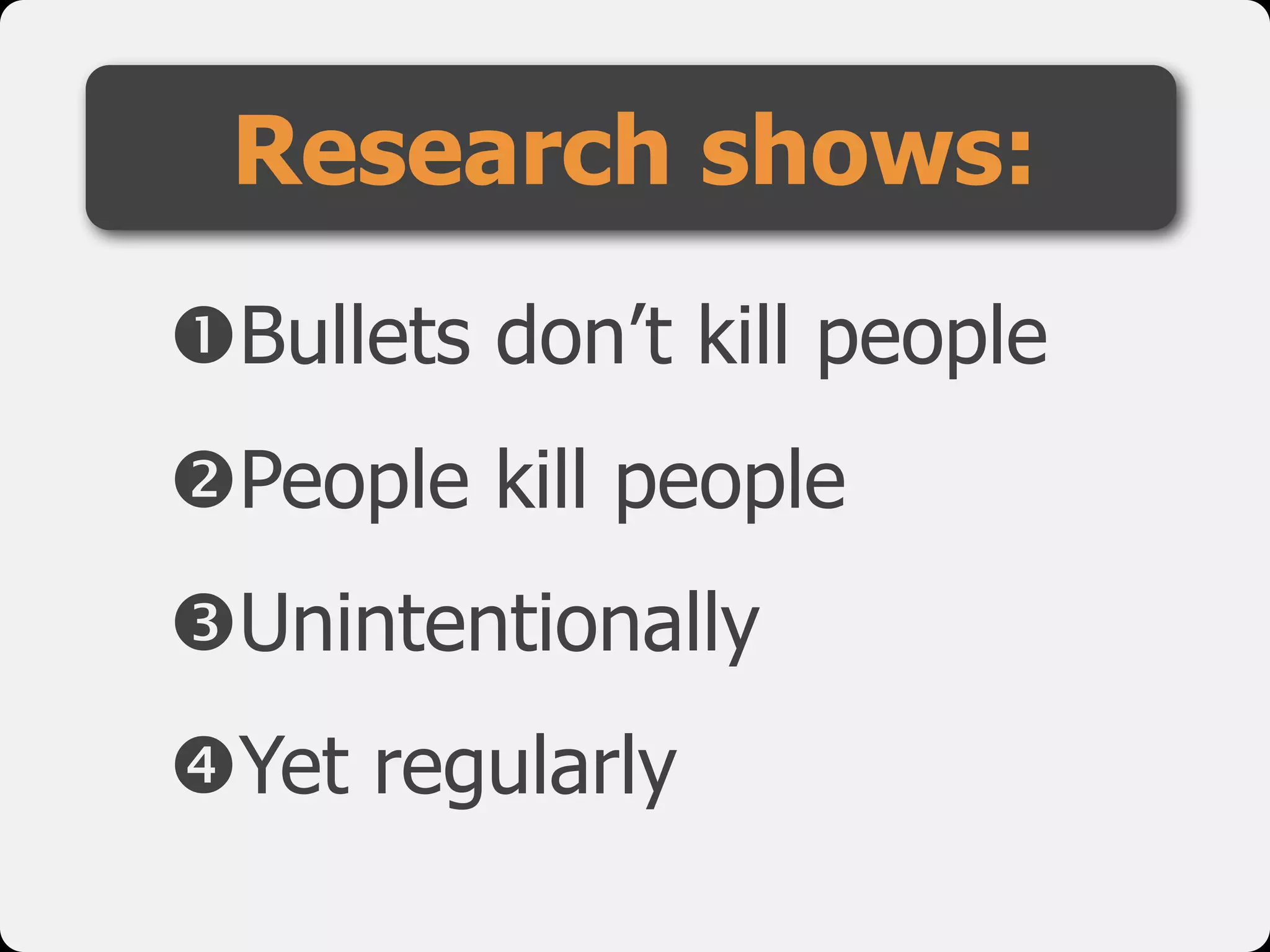 !Bullets don’t kill people

"People kill people

#Unintentionally

$Yet regularly
Research shows:
 