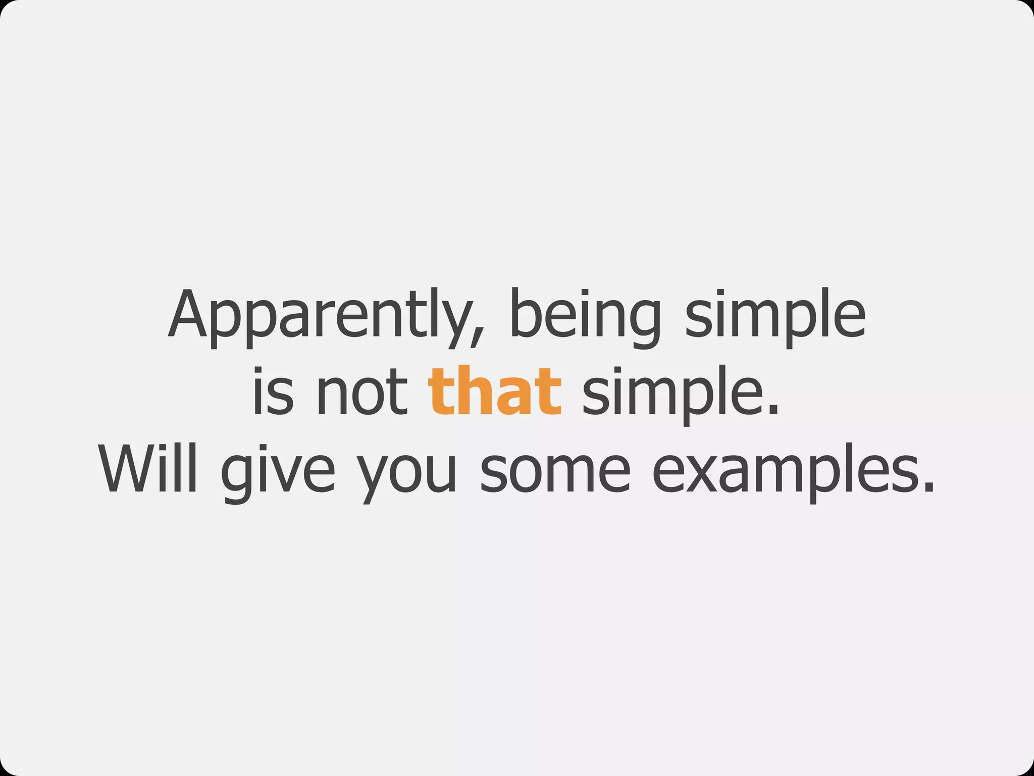 Apparently, being simple  
is not that simple.
Will give you some examples.
 