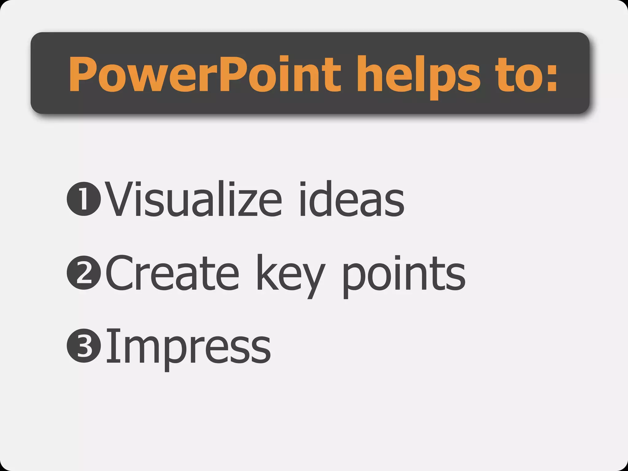 !Visualize ideas

"Create key points

#Impress
PowerPoint helps to:
 