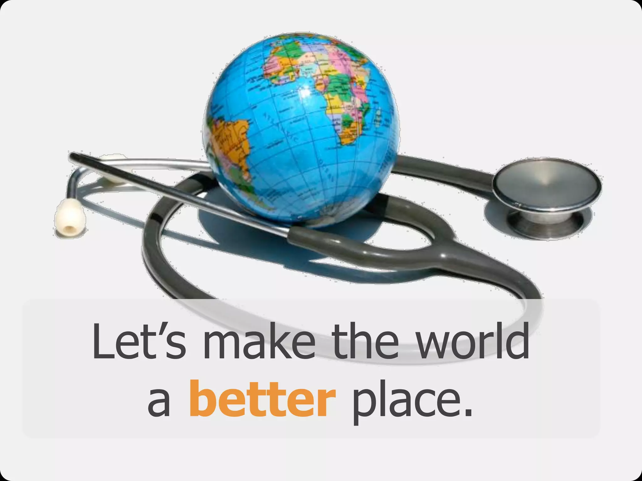 Let’s make the world  
a better place.
 