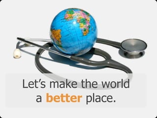 Let’s make the world  
a better place.
 