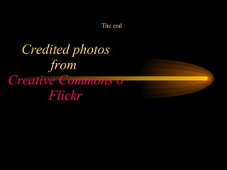 Credited photos from Creative Commons on Flickr The end