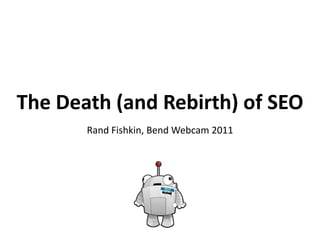 The Death (and Rebirth) of SEO,[object Object],RandFishkin, Bend Webcam 2011,[object Object]