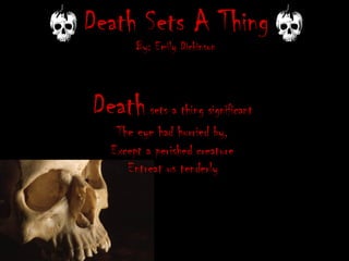 Death Sets A Thing By: Emily Dickinson ,[object Object],[object Object],[object Object],[object Object]