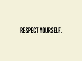 RESPECT YOURSELF.
 