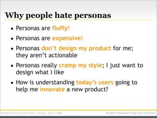 Why people hate personas
        • Personas are fluffy!
        • Personas are expensive!
        • Personas don’t design ...