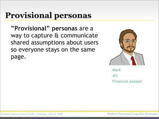 Provisional personas
        “Provisional” personas are a
        way to capture & communicate
        shared assumptions ...