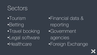 Sectors 
•Tourism 
•Betting 
•Travel booking 
•Legal software 
•Healthcare 
•Financial data & reporting 
•Government agenc...
