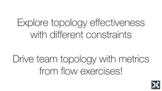 Team topologies 
There is no ‘right’ topology 
Many ‘wrong’ topologies for one organisation 
Consider skills, core busines...