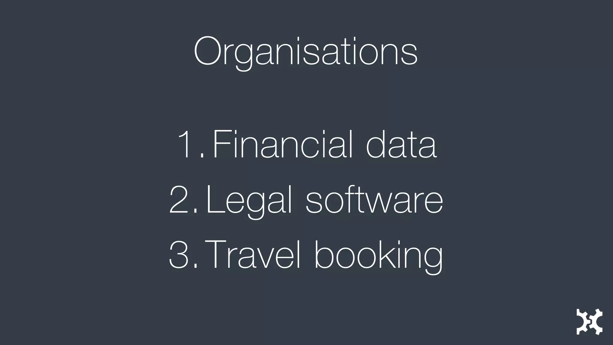 Organisations 
1.Financial data 
2.Legal software 
3.Travel booking  