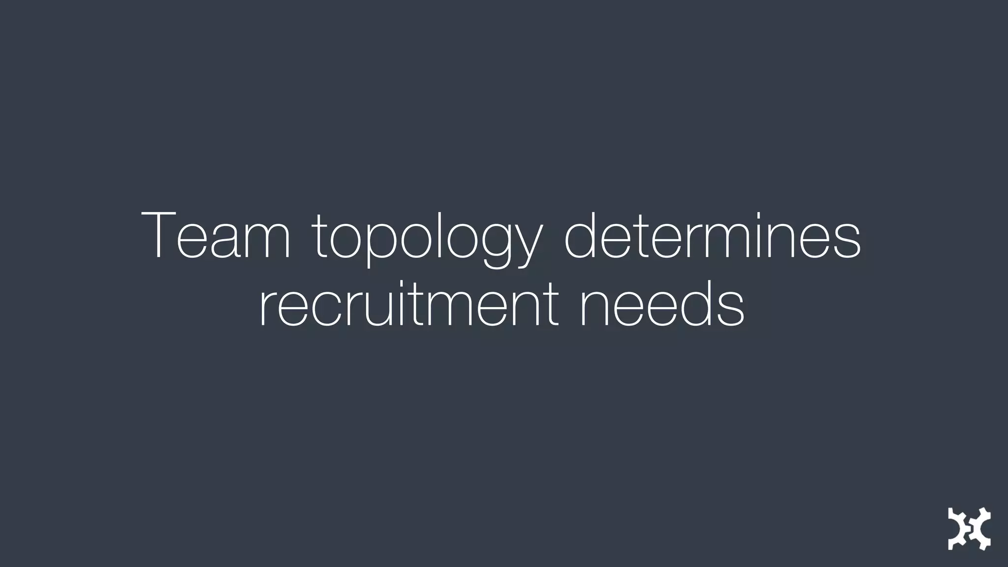 Team topology determines recruitment needs  
