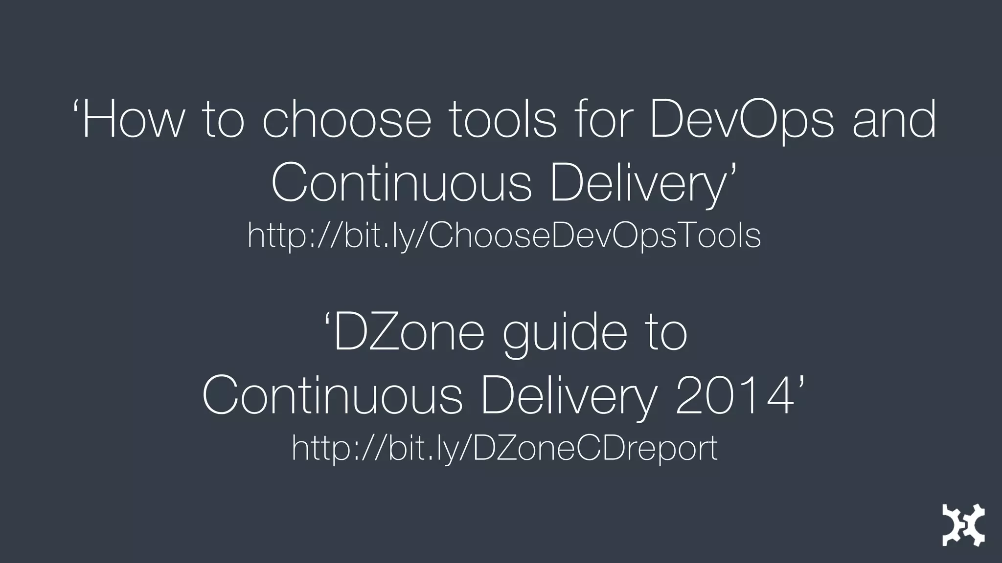 ‘How to choose tools for DevOps and Continuous Delivery’ 
http://bit.ly/ChooseDevOpsTools 
‘DZoneguide to Continuous Delivery 2014’ 
http://bit.ly/DZoneCDreport  