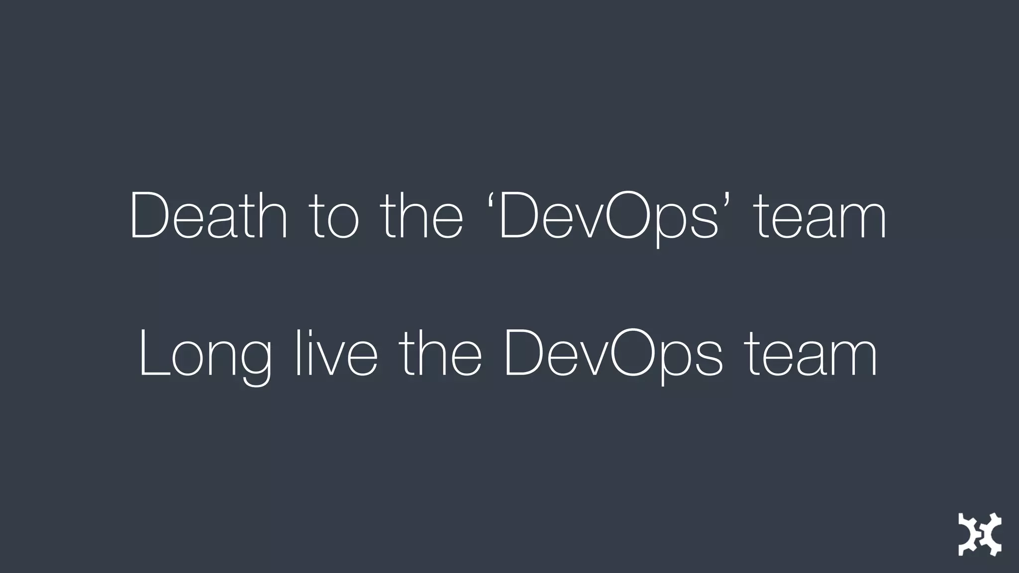 Death to the ‘DevOps’ teamLong live the DevOps team  