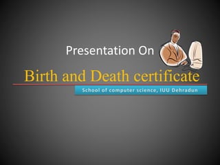 Presentation On

Birth and Death certificate

 