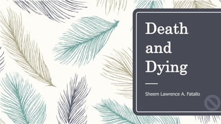 Death
and
Dying
Sheem Lawrence A. Fatallo
 