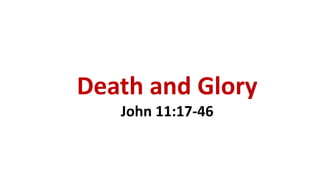Death and Glory
John 11:17-46
 