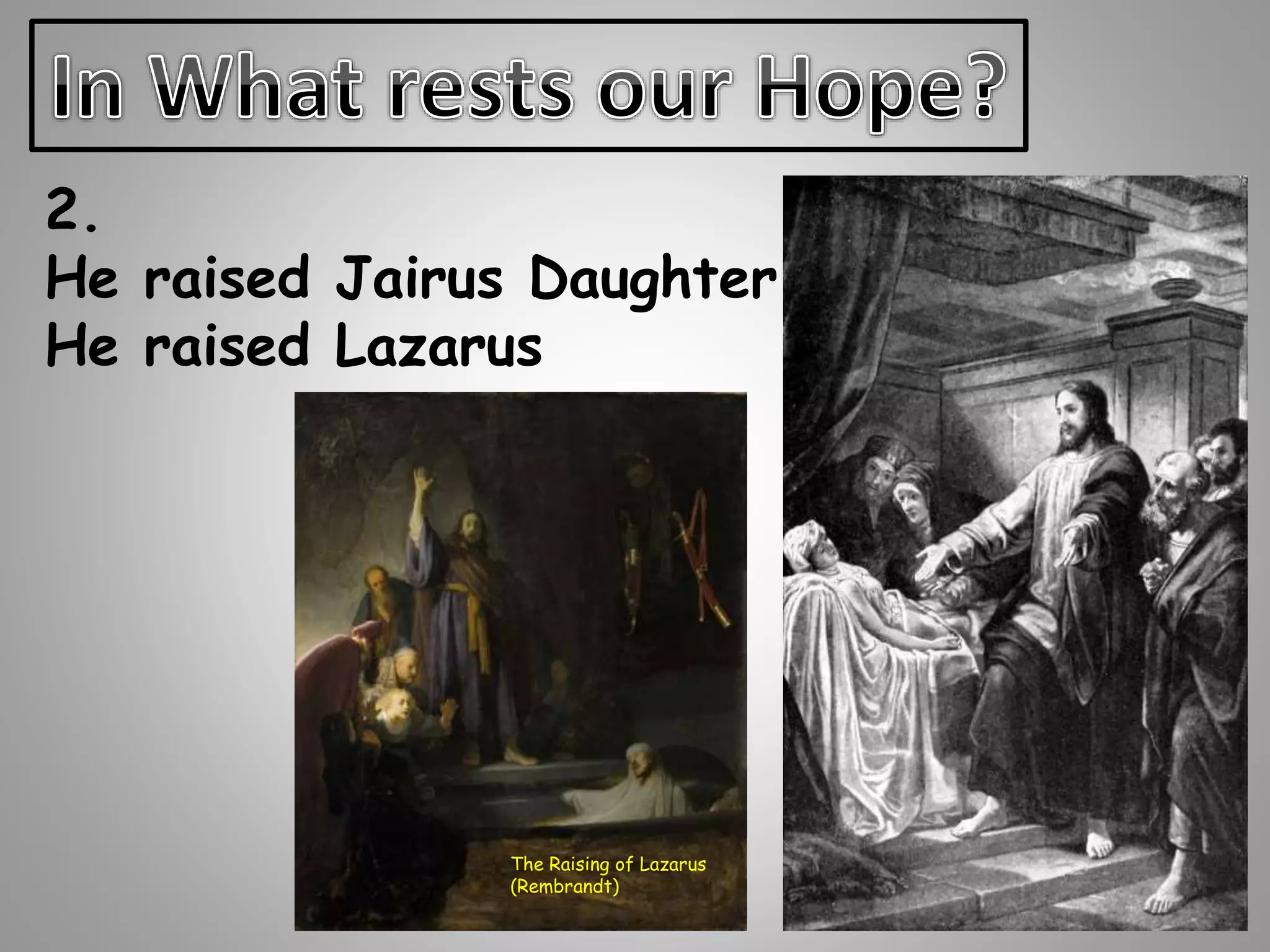 2. 
He raised Jairus Daughter 
He raised Lazarus 
The Raising of Lazarus 
(Rembrandt) 
 