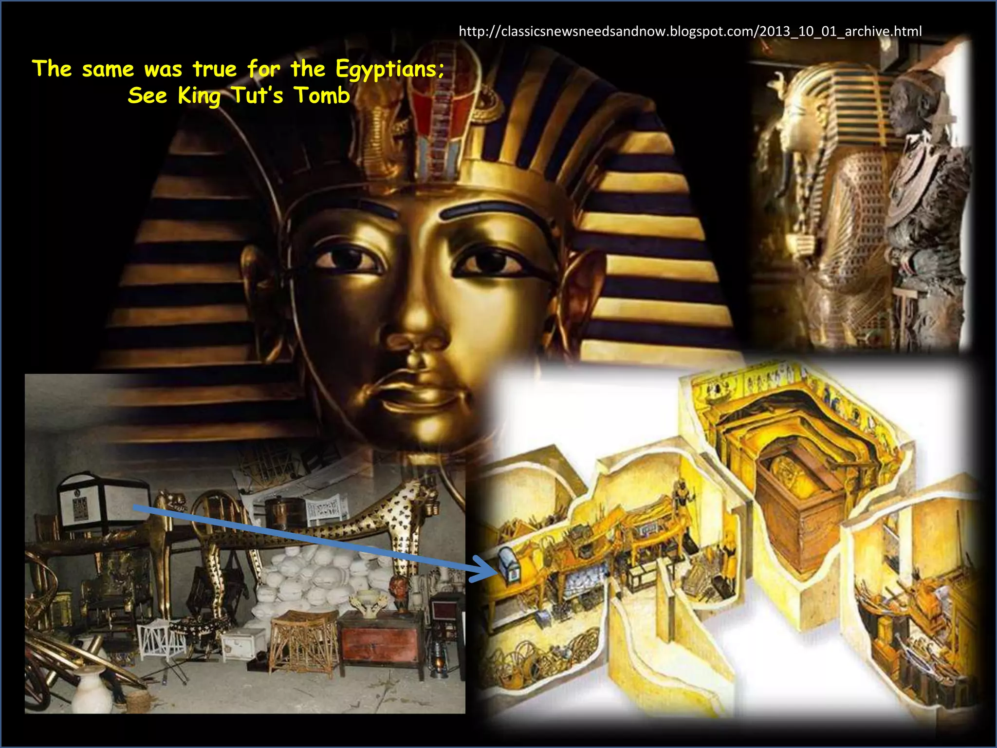 The same was true for the Egyptians; 
See King Tut’s Tomb 
http://classicsnewsneedsandnow.blogspot.com/2013_10_01_archive.html 
 