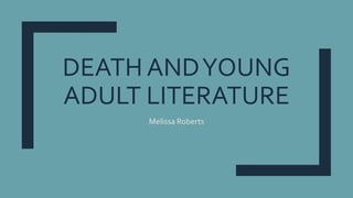 DEATH ANDYOUNG
ADULT LITERATURE
Melissa Roberts
 