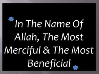 In The Name Of
Allah, The Most
Merciful & The Most
Beneficial
 