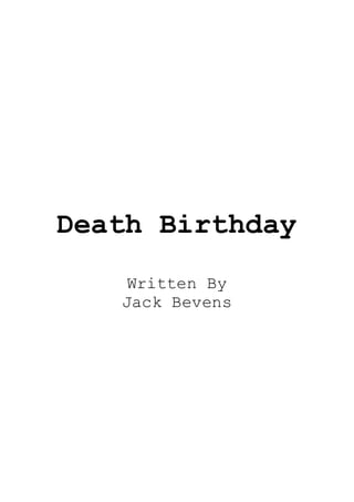Death Birthday
Written By
Jack Bevens
 