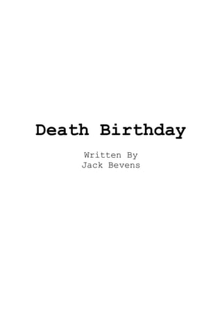 Death Birthday
Written By
Jack Bevens
 