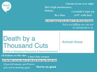 Be a Man
Death by a
Thousand Cuts
Animah Kosai
A Talk on Workplace Harassment & Sexual Harassment
I wouldn’t wipe my
a#@* ...