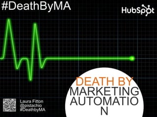 #DeathByMA




                  DEATH BY
                 MARKETING
  Laura Fitton
  @pistachio     AUTOMATIO
  #DeathbyMA
                     N
 