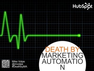 DEATH BY
             MARKETING
Mike Volpe
@mvolpe      AUTOMATIO
#DeathbyMA
                 N
 
