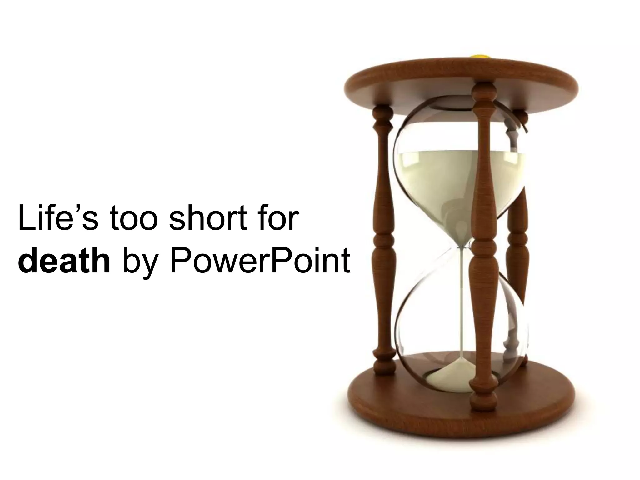 Life&rsquo;s too short for death by PowerPoint