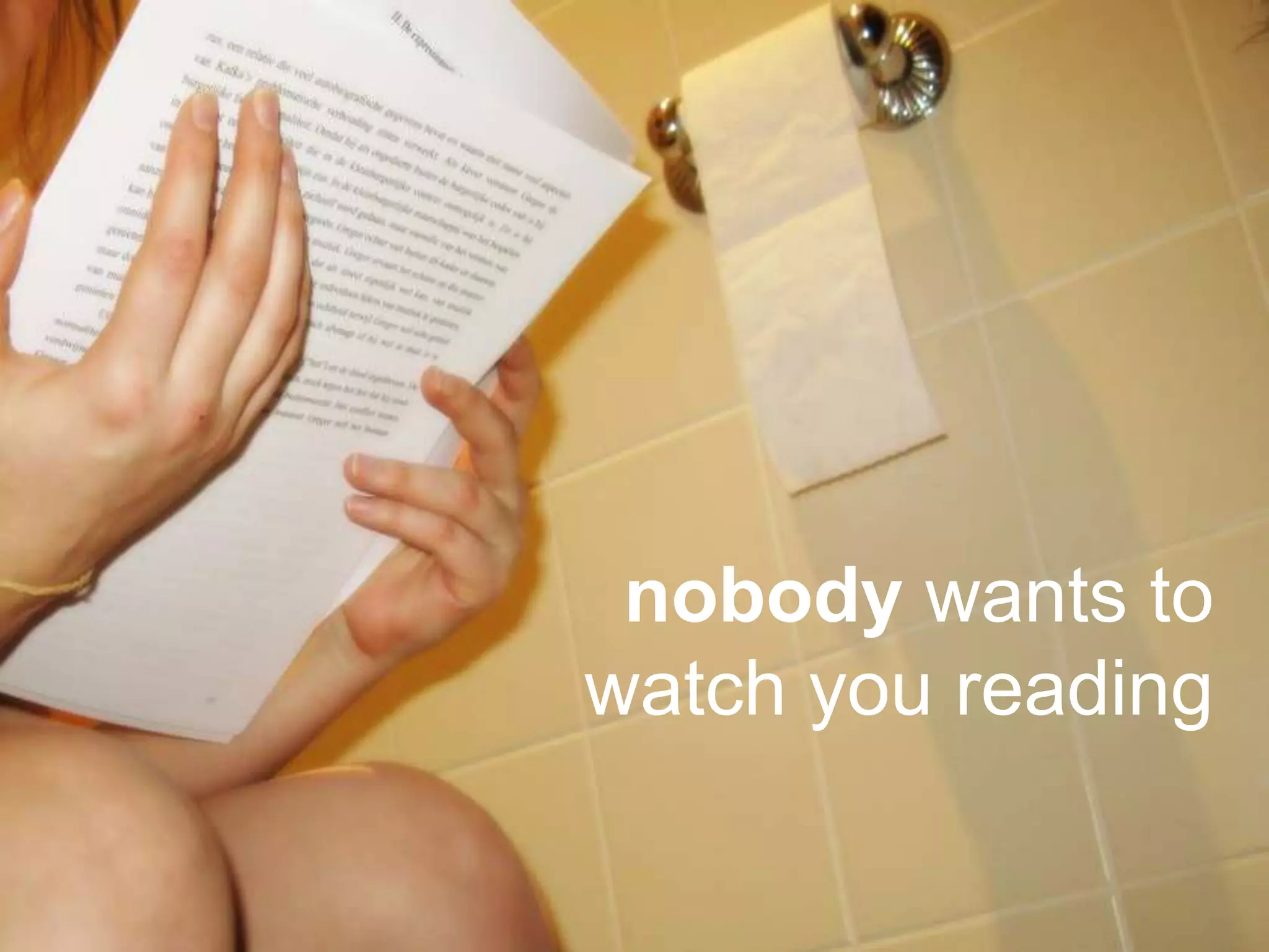 nobody wants to watch you reading