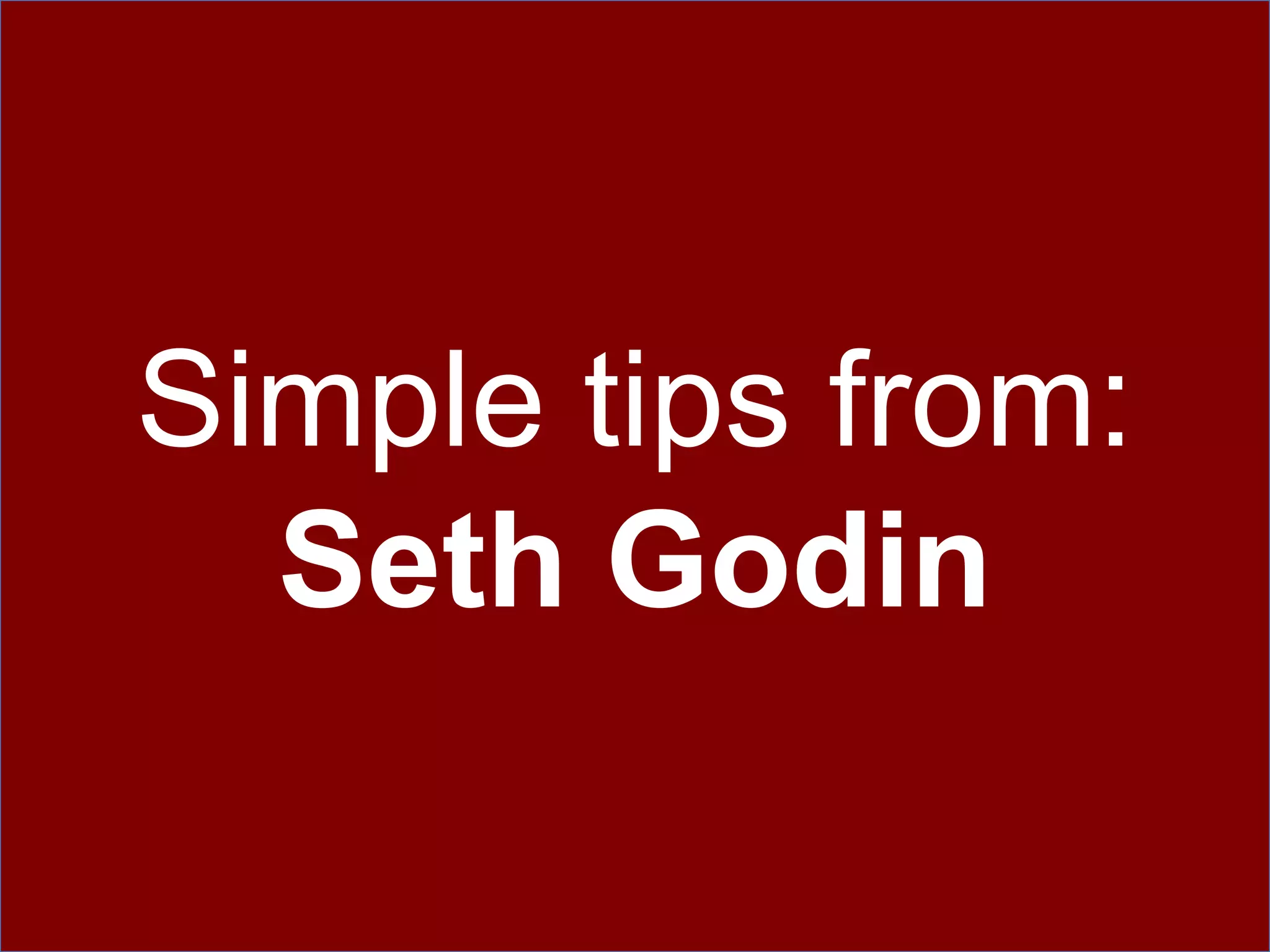 Simple tips from:Seth Godin