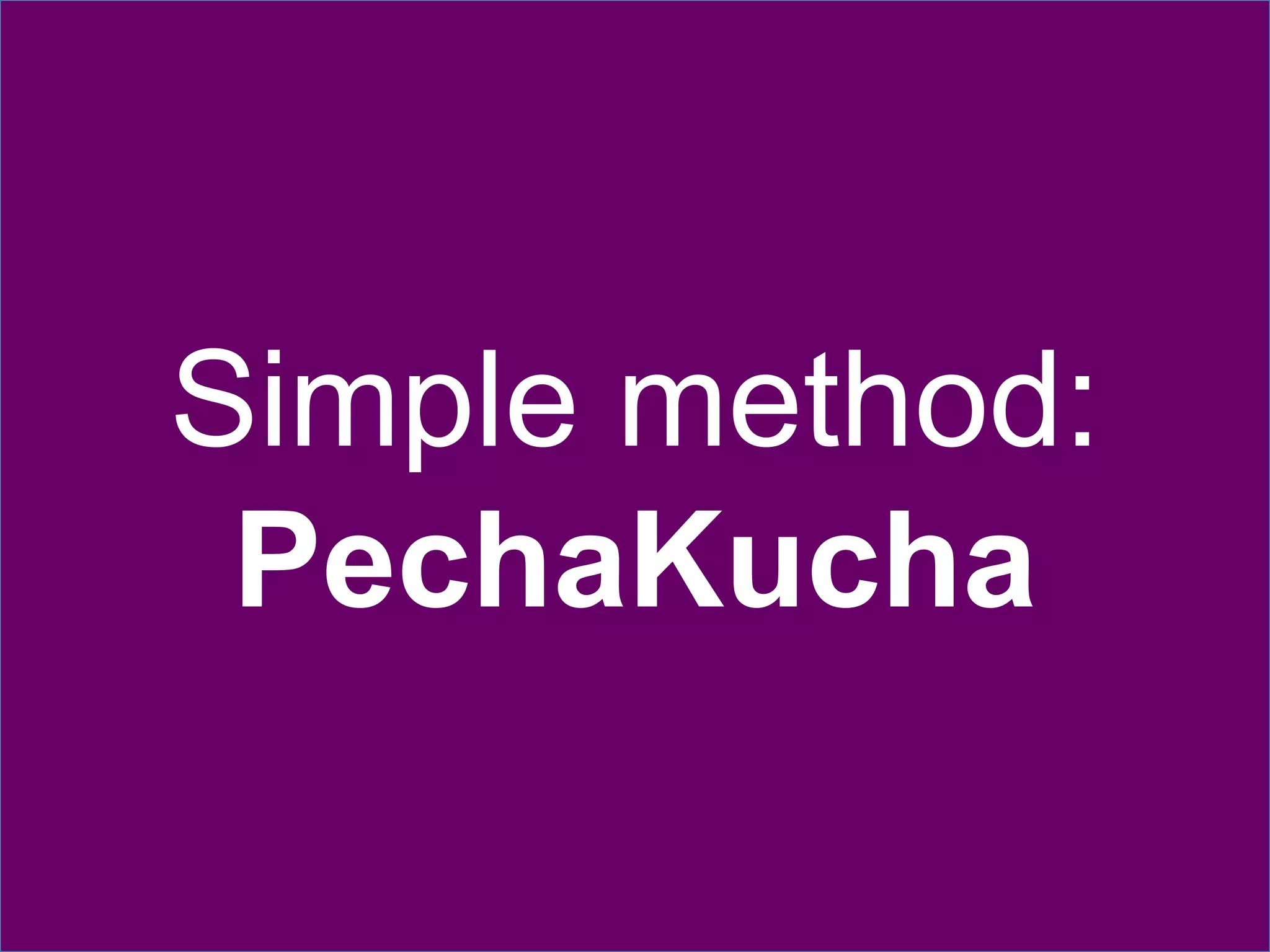 Simple method:PechaKucha