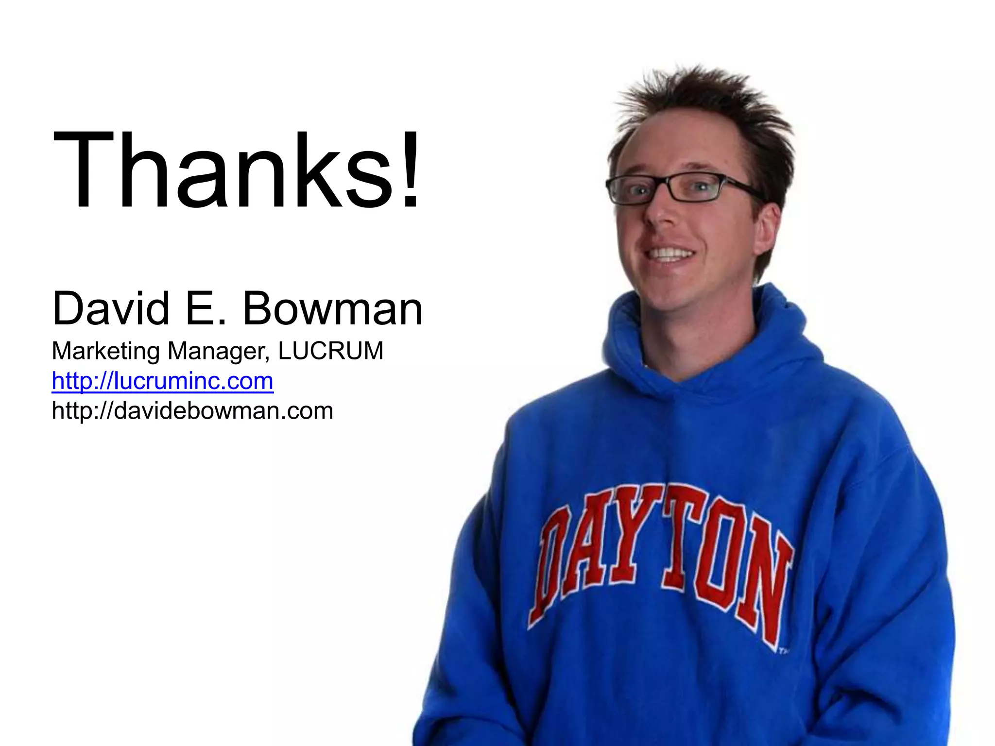 Thanks!David E. BowmanMarketing Manager, LUCRUMhttp://lucruminc.comhttp://davidebowman.com
