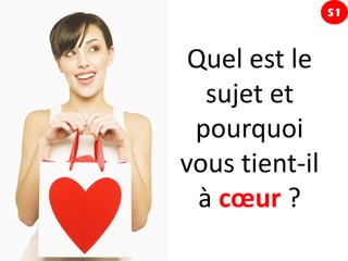 S1



 Quel est le
   sujet et
 pourquoi
vous tient-il
  à cœur ?
 