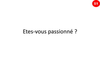 S1




Etes-vous passionné ?
 