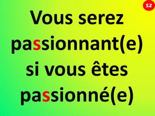 S2


  Vous serez
passionnant(e)
  si vous êtes
 passionné(e)
 