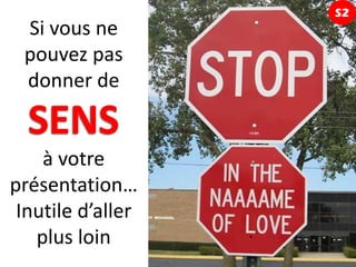 S2
 Si vous ne
 pouvez pas
 donner de


    à votre
présentation…
 Inutile d’aller
   plus loin
 