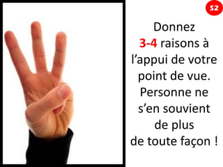 S2

     Donnez
  3-4 raisons à
l’appui de votre
  point de vue.
  Personne ne
  s’en souvient
     de plus
de toute façon !
 