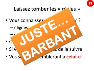S3
   Laissez tomber les « règles »
• Vous connaissez celle du 7 par 7 ?
  –7 lignes au maximum
  –7 mots au maximum par ligne
• C’est une règle idiote
• Si vous vous contentez de la suivre
• Vos slides ressembleront à celui-ci
 