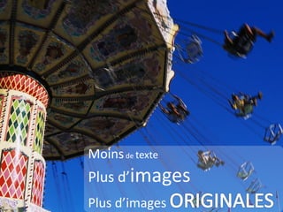 Moins de texte
Plus d’images
Plus d’images
 