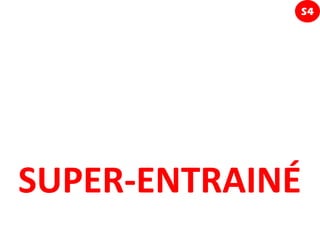 S4




SUPER-ENTRAINÉ
 