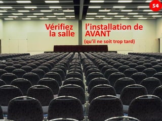 S4



Vérifiez    l’installation de
 la salle   AVANT
            (qu’il ne soit trop tard)
 