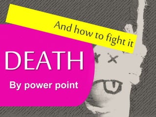By power point
DEATH
 